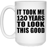 120th Birthday Took Me 120 Years To Look This Good - 15oz Coffee Mug
