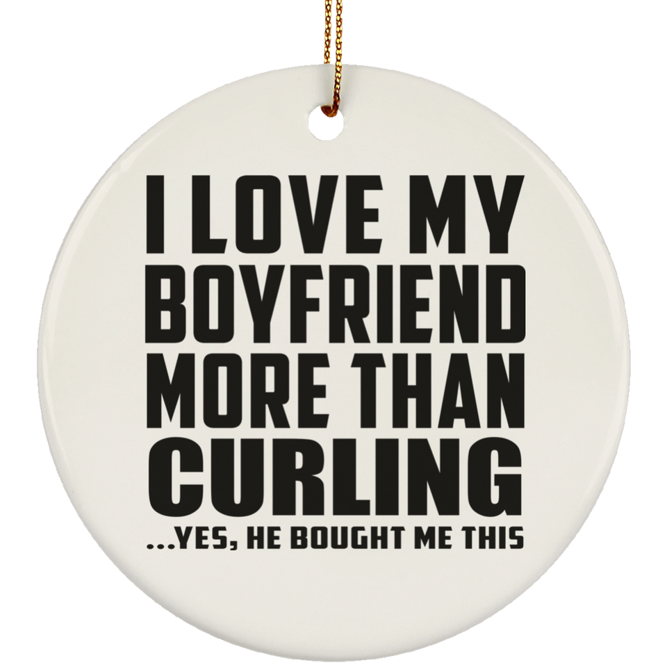 I Love My Boyfriend More Than Curling - Circle Ornament