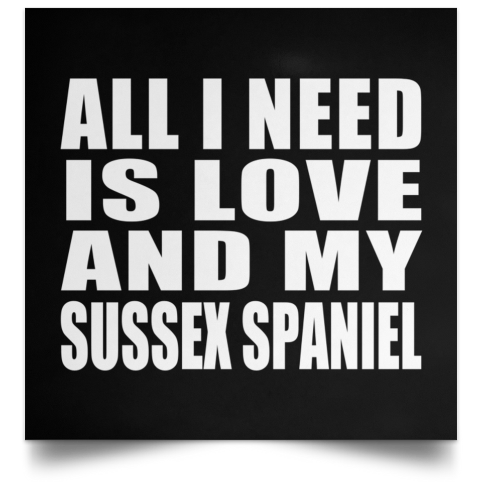 All I Need Is Love And My Sussex Spaniel - Poster Square
