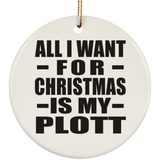 All I Want For Christmas Is My Plott - Circle Ornament