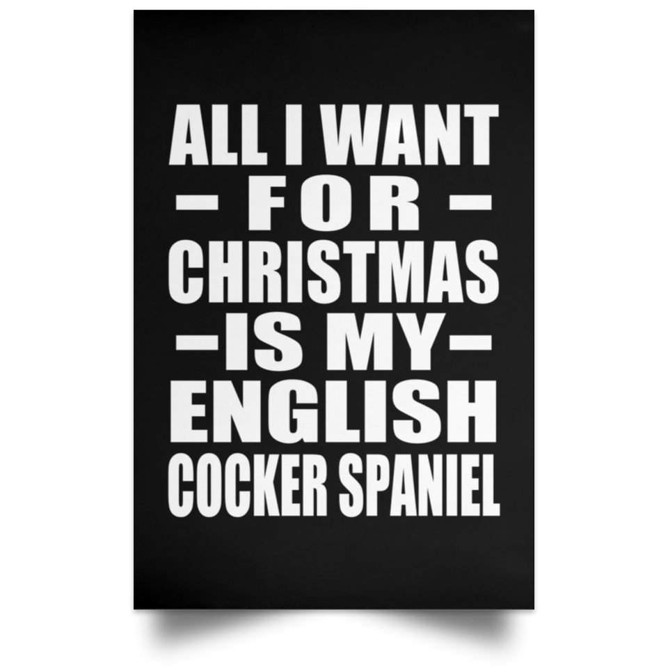 All I Want For Christmas Is My English Cocker Spaniel - Poster Portrait
