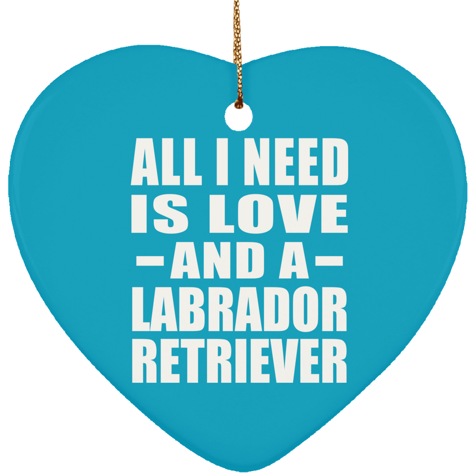 All I Need Is Love And A Labrador Retriever - Heart Ornament
