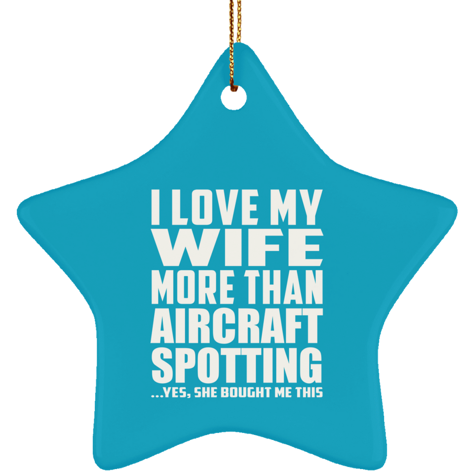 I Love My Wife More Than Aircraft Spotting - Star Ornament
