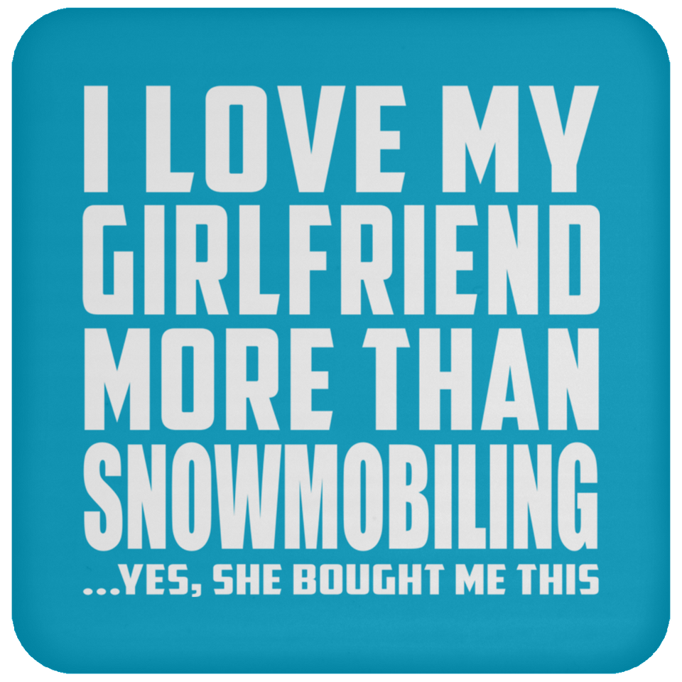 I Love My Girlfriend More Than Snowmobiling - Drink Coaster