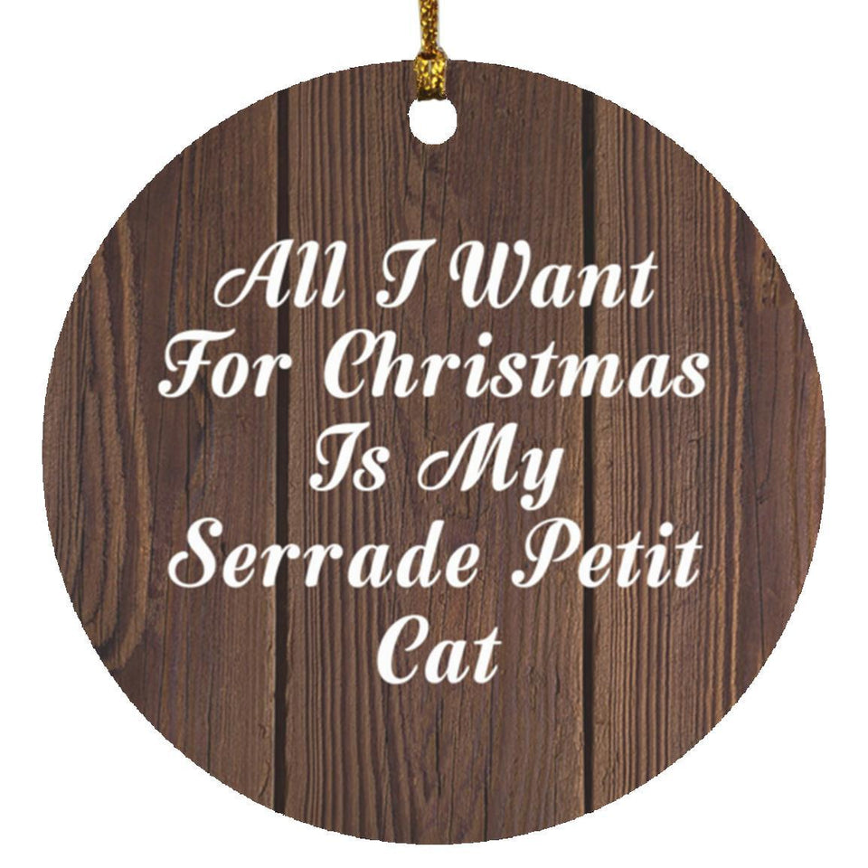 All I Want For Christmas Is My Serrade Petit Cat - Circle Ornament D