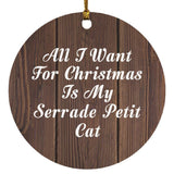 All I Want For Christmas Is My Serrade Petit Cat - Circle Ornament D