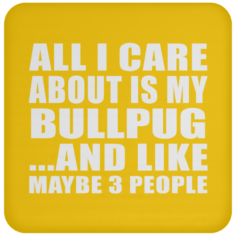 All I Care About Is My Bullpug - Drink Coaster