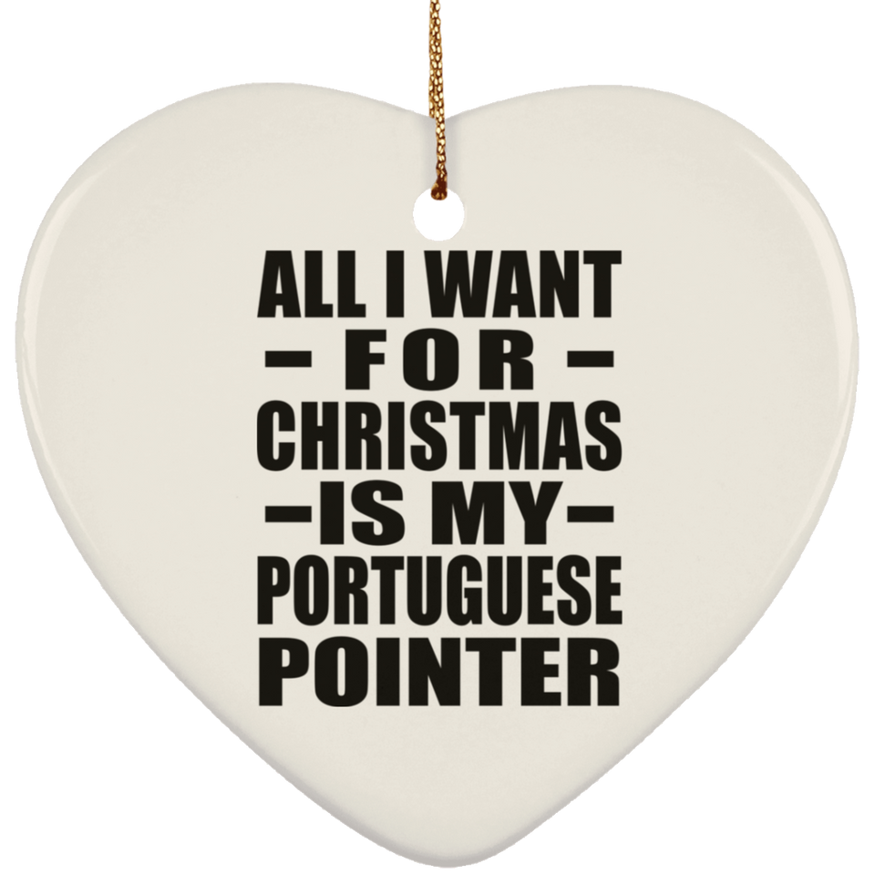 All I Want For Christmas Is My Portuguese Pointer - Heart Ornament