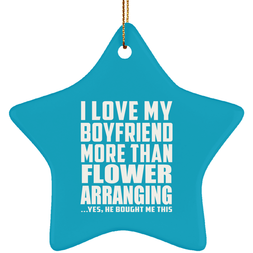 I Love My Boyfriend More Than Flower Arranging - Star Ornament