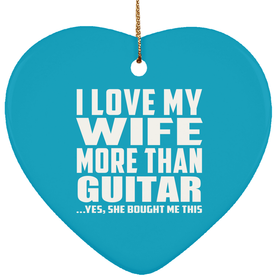 I Love My Wife More Than Guitar - Heart Ornament
