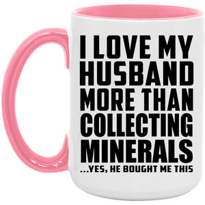 I Love My Husband More Than Collecting Minerals - 15oz Accent Mug Pink