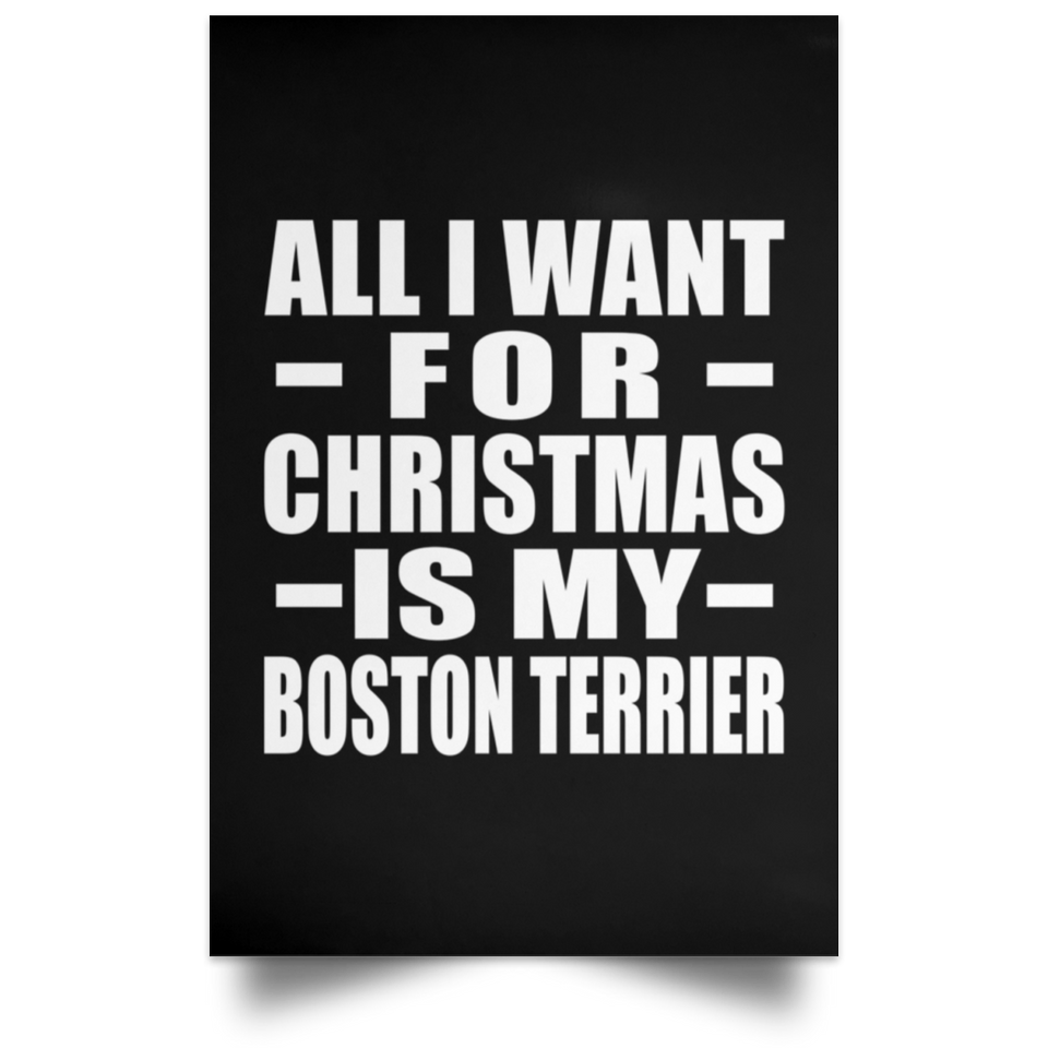All I Want For Christmas Is My Boston Terrier - Poster Portrait