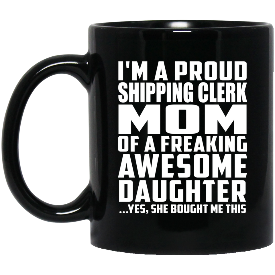 Proud Shipping Clerk Mom Of Awesome Daughter - 11 Oz Coffee Mug Black