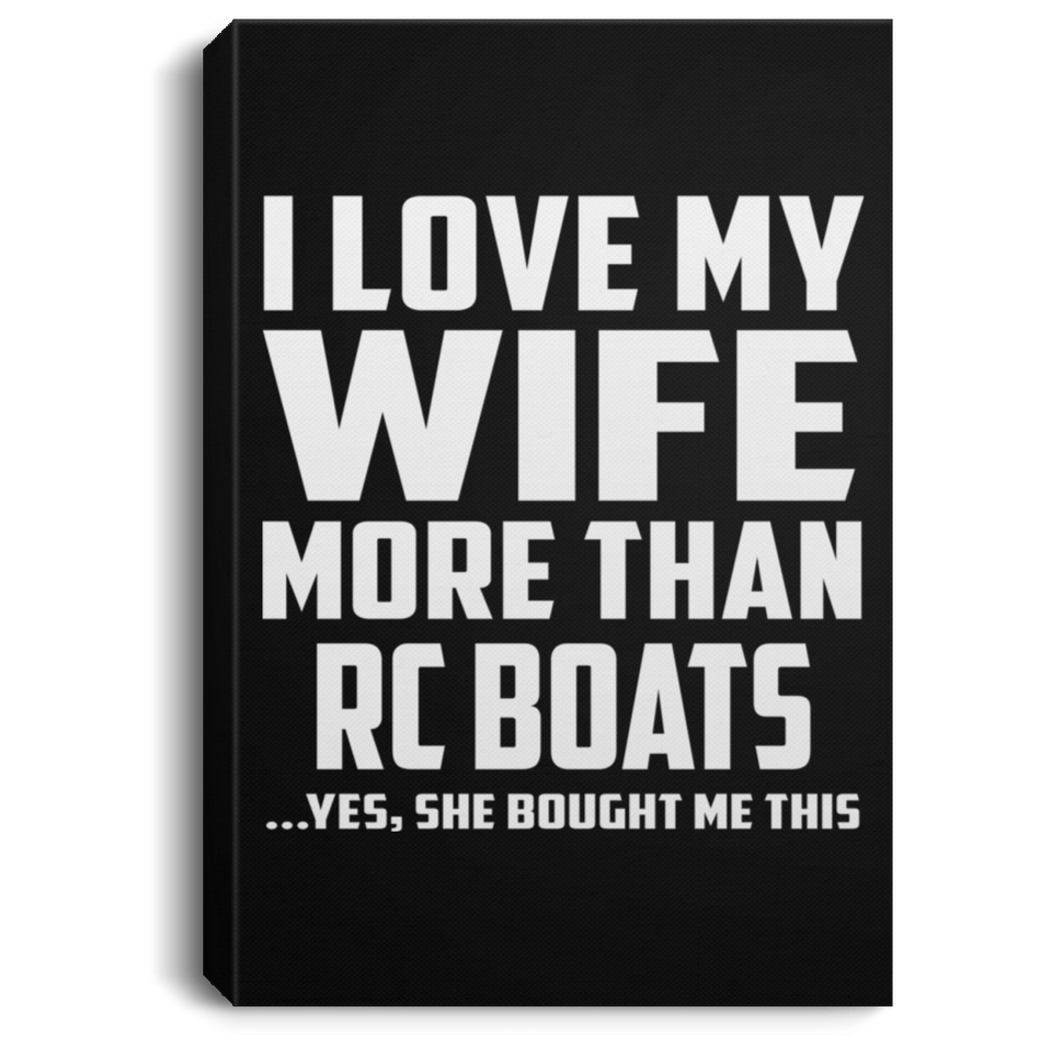 I Love My Wife More Than RC Boats - Canvas Portrait