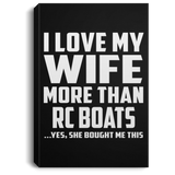 I Love My Wife More Than RC Boats - Canvas Portrait