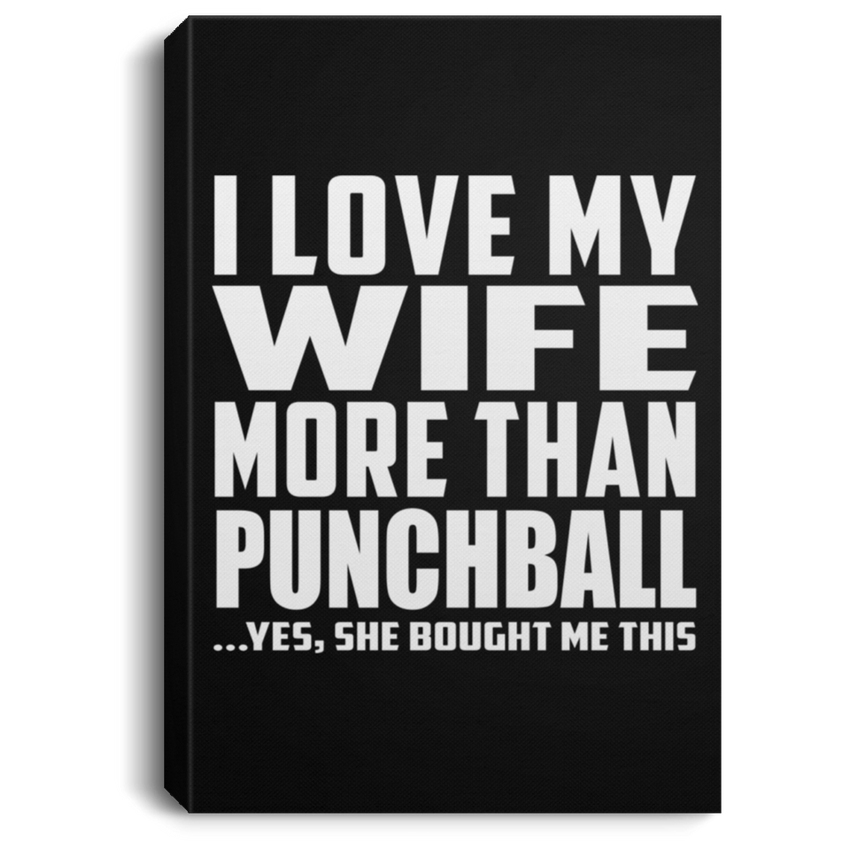 I Love My Wife More Than Punchball - Canvas Portrait