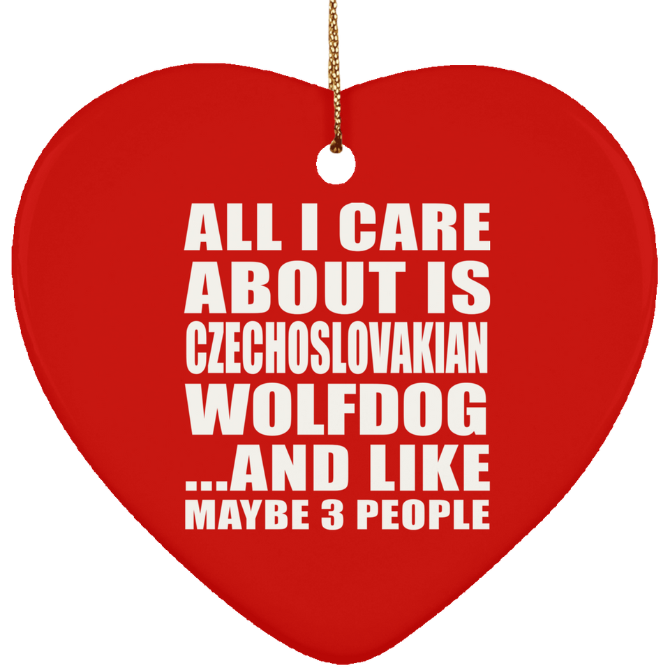 All I Care About Is Czechoslovakian Wolfdog - Heart Ornament