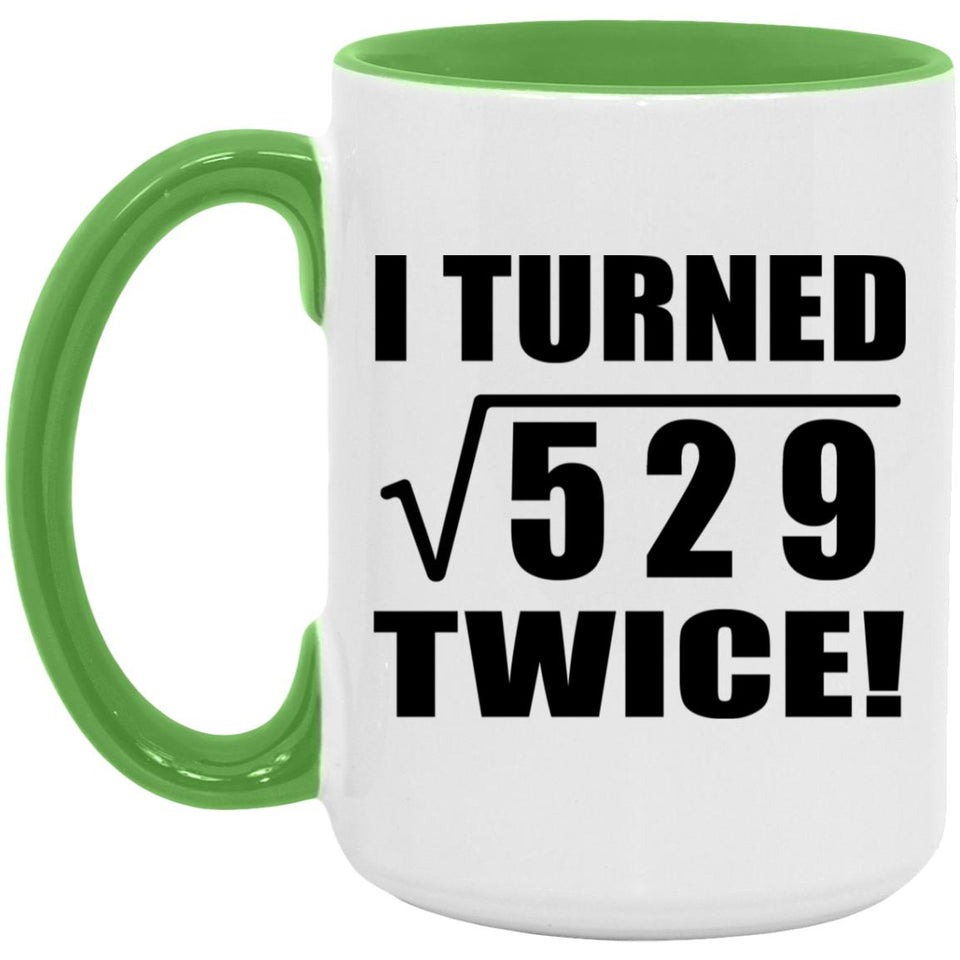 46th Birthday I Turned Square Root of 529 Twice - 15oz Accent Mug Green