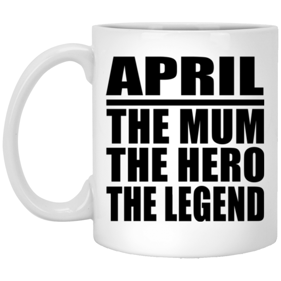 April The Mum The Hero The Legend - 11 Oz Coffee Mug