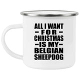 All I Want For Christmas Is My Belgian Sheepdog - 12oz Camping Mug