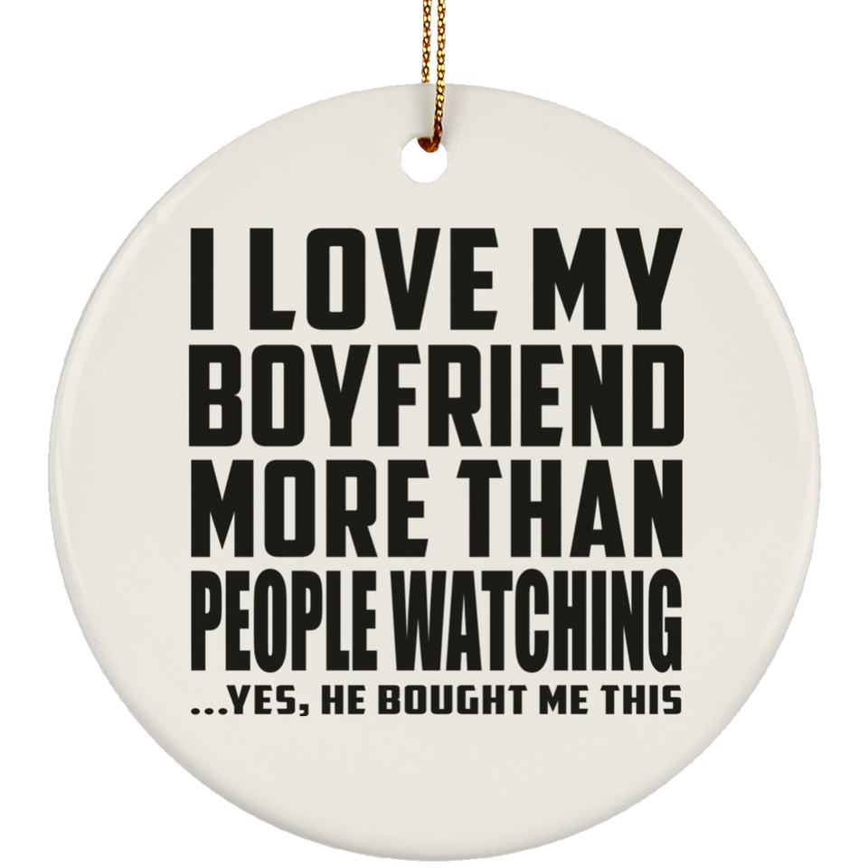 I Love My Boyfriend More Than People Watching - Circle Ornament