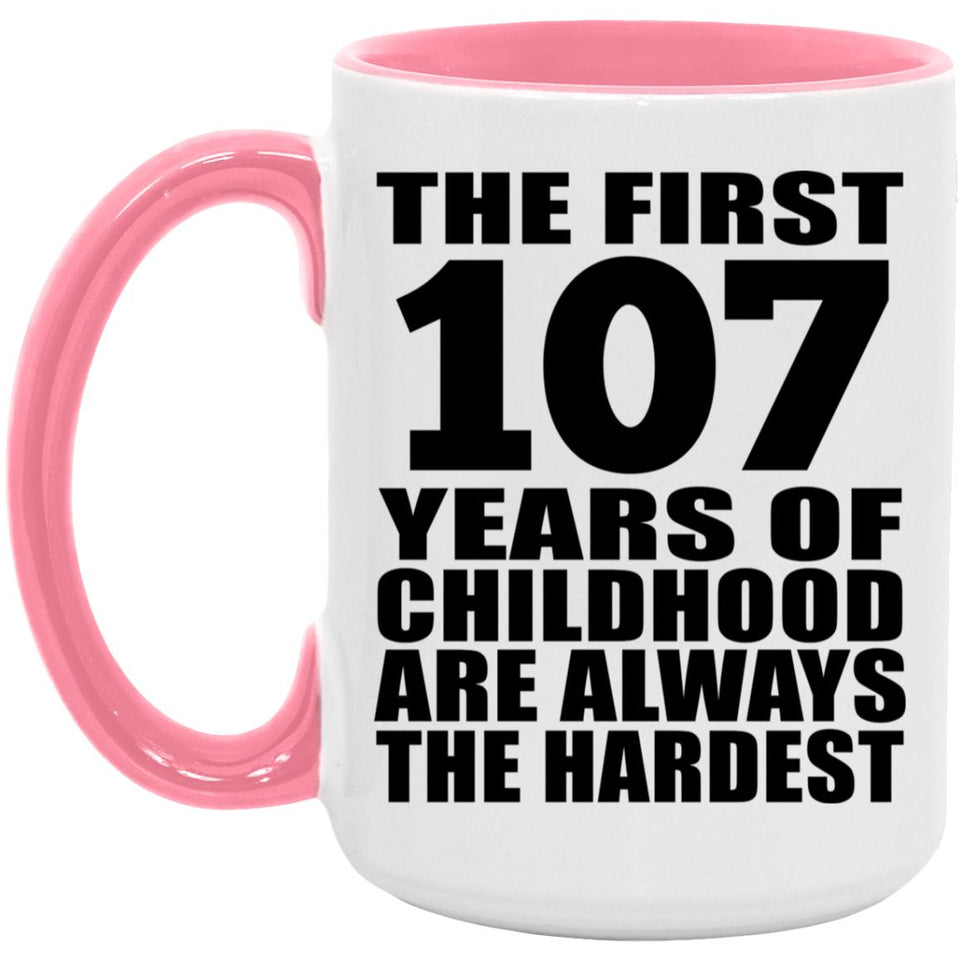 107th Birthday First 107 Years of Childhood Are The Hardest - 15oz Accent Mug Pink
