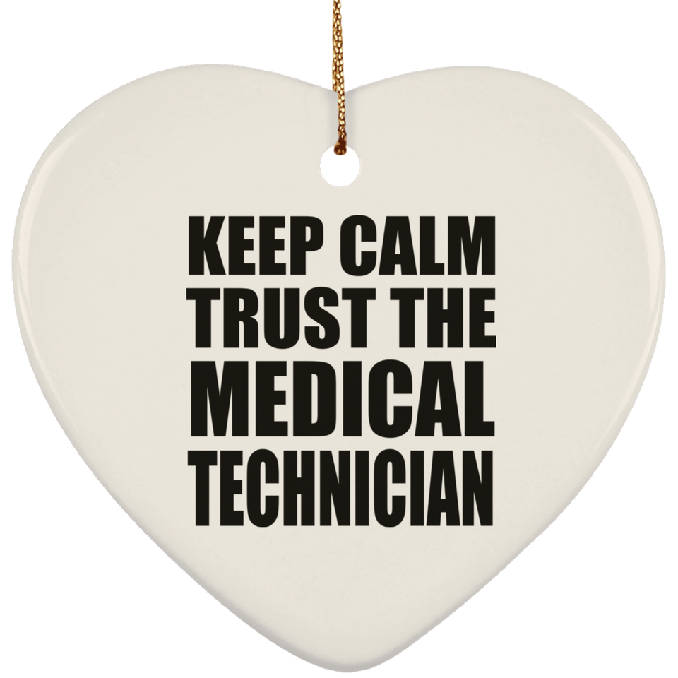 Keep Calm and Trust The Medical Technician - Heart Ornament