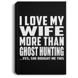 I Love My Wife More Than Ghost Hunting - Canvas Portrait