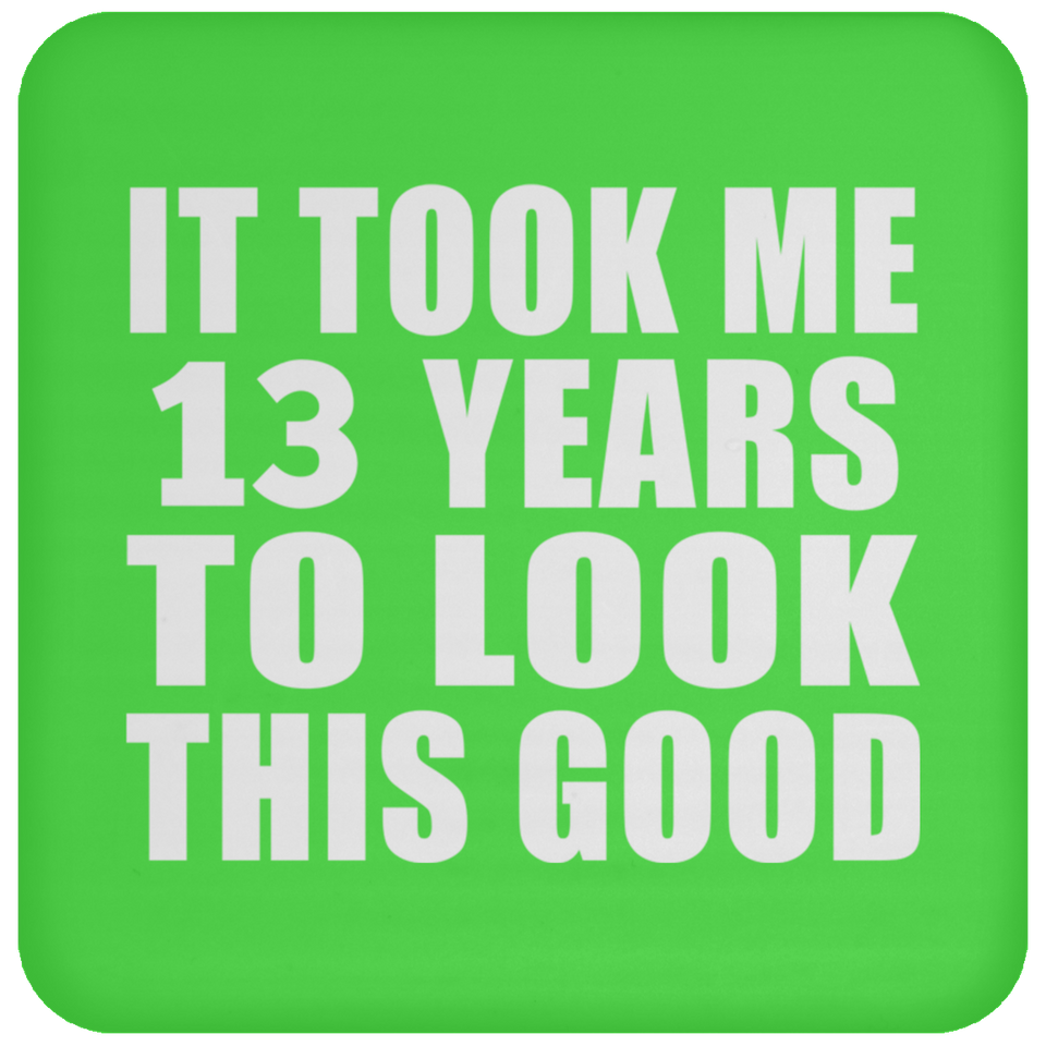 13th Birthday Took Me 13 Years To Look This Good - Drink Coaster