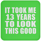 13th Birthday Took Me 13 Years To Look This Good - Drink Coaster