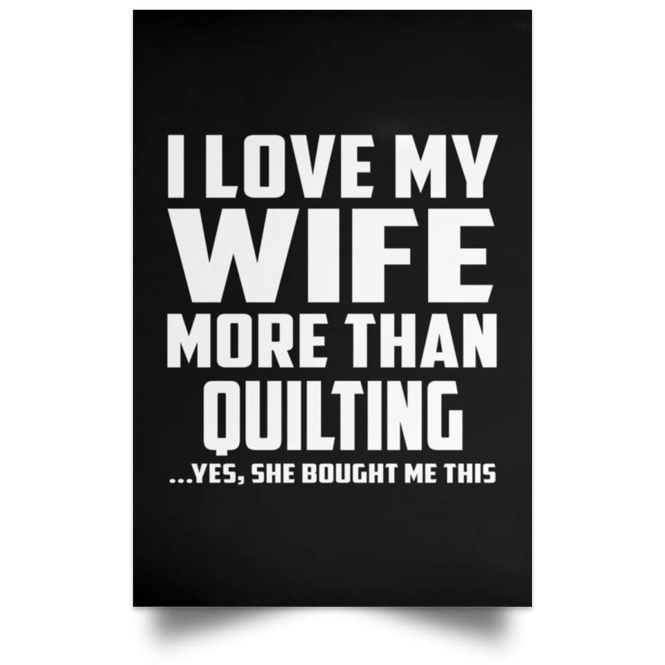 I Love My Wife More Than Quilting - Poster Portrait