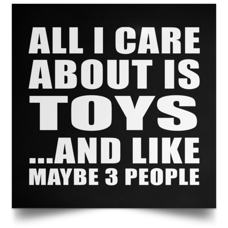 All I Care About Is Toys - Poster Square