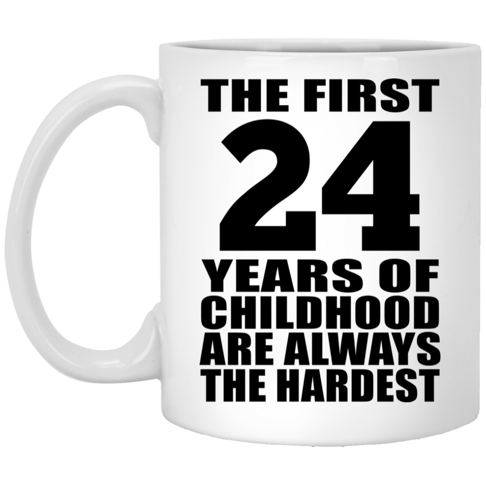 24th Birthday First 24 Years of Childhood Are The Hardest - 11oz Coffee Mug