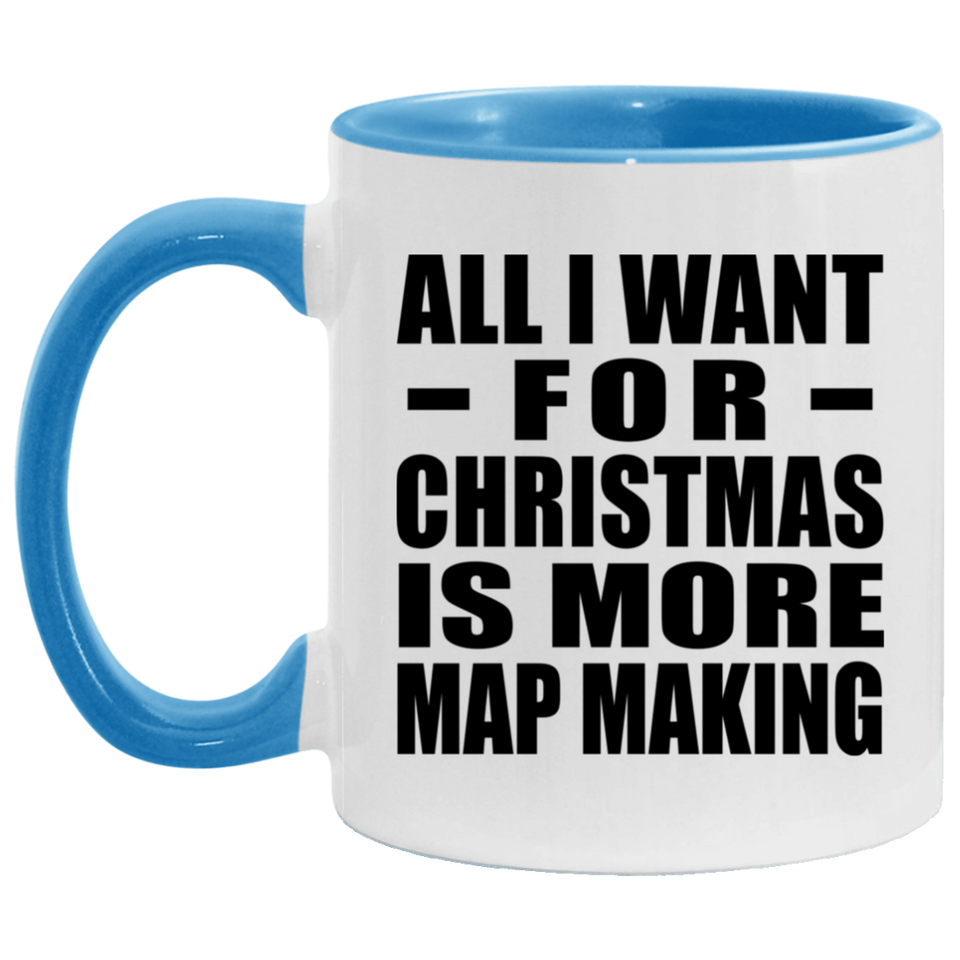 All I Want For Christmas Is More Map Making - 11oz Accent Mug Blue