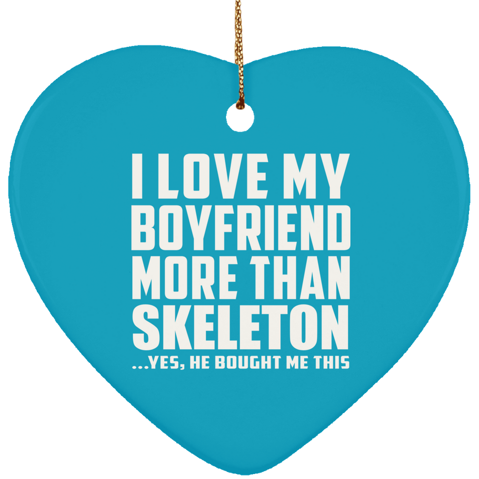 I Love My Boyfriend More Than Skeleton - Heart Ornament