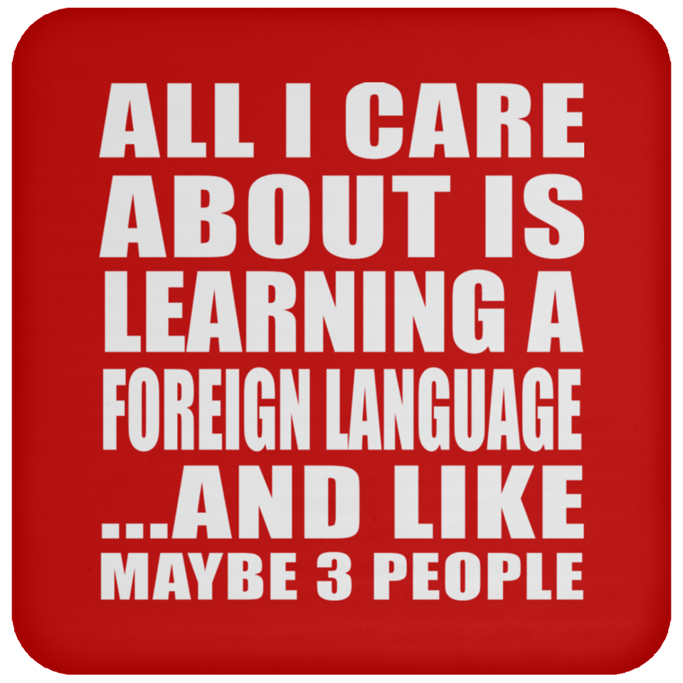 All I Care About Is Learning A Foreign Language - Drink Coaster