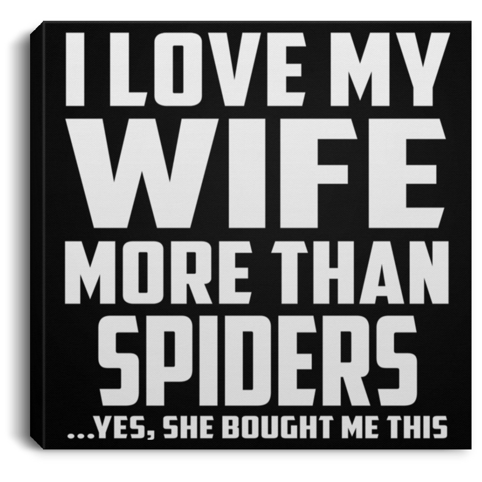 I Love My Wife More Than Spiders - Canvas Square