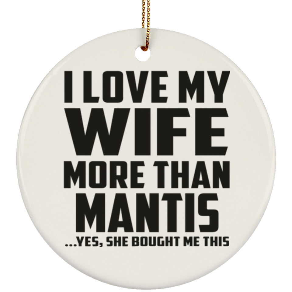 I Love My Wife More Than Mantis - Circle Ornament