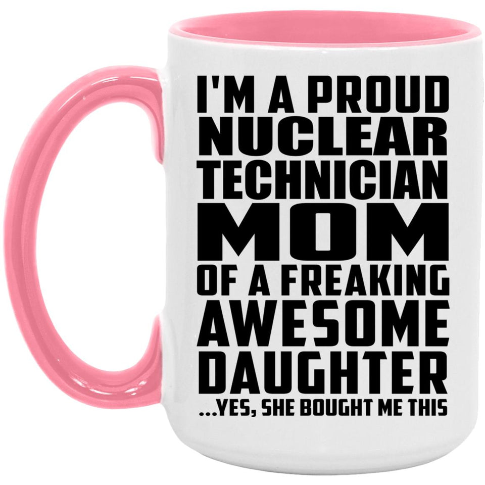 Proud Nuclear Technician Mom Of Awesome Daughter - 15oz Accent Mug Pink