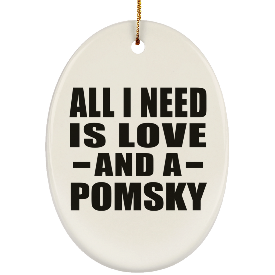 All I Need Is Love And A Pomsky - Oval Ornament
