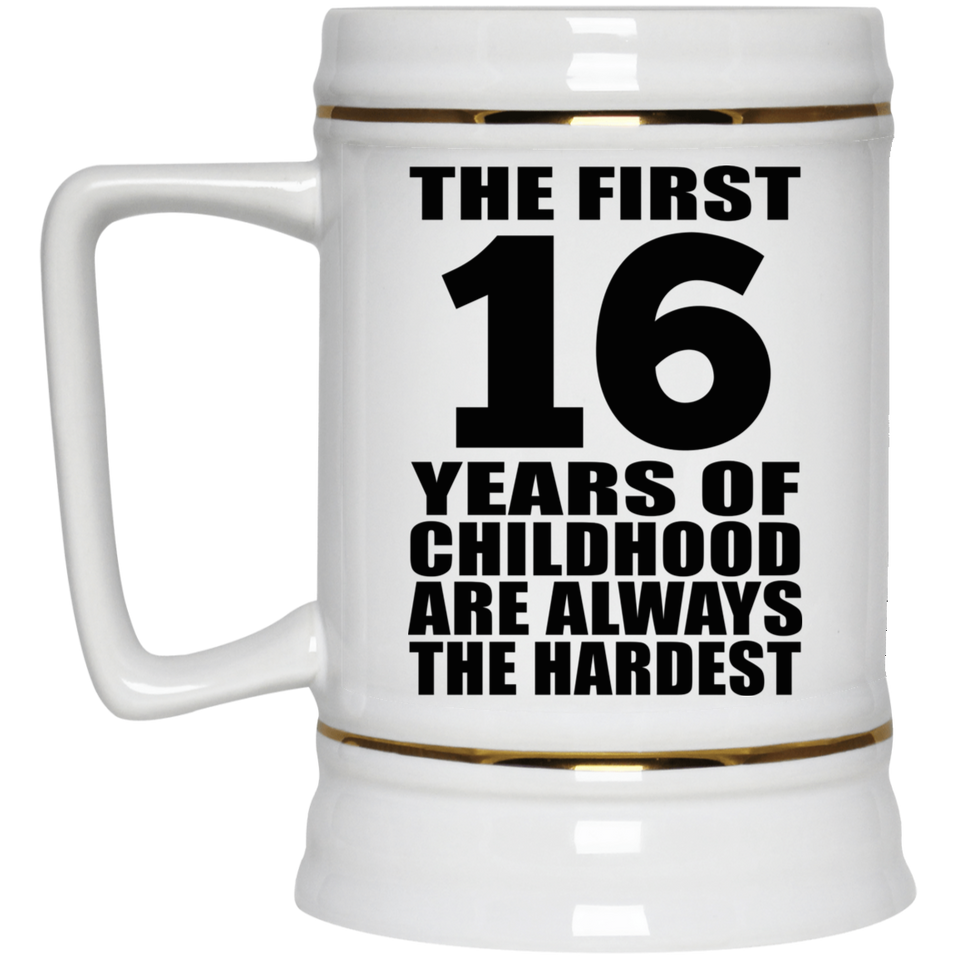 16th Birthday First 16 Years of Childhood Are The Hardest - Beer Stein