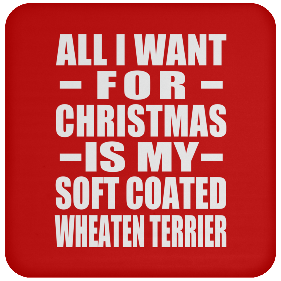 All I Want For Christmas Is My Soft Coated Wheaten Terrier - Coaster