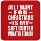 All I Want For Christmas Is My Soft Coated Wheaten Terrier - Coaster
