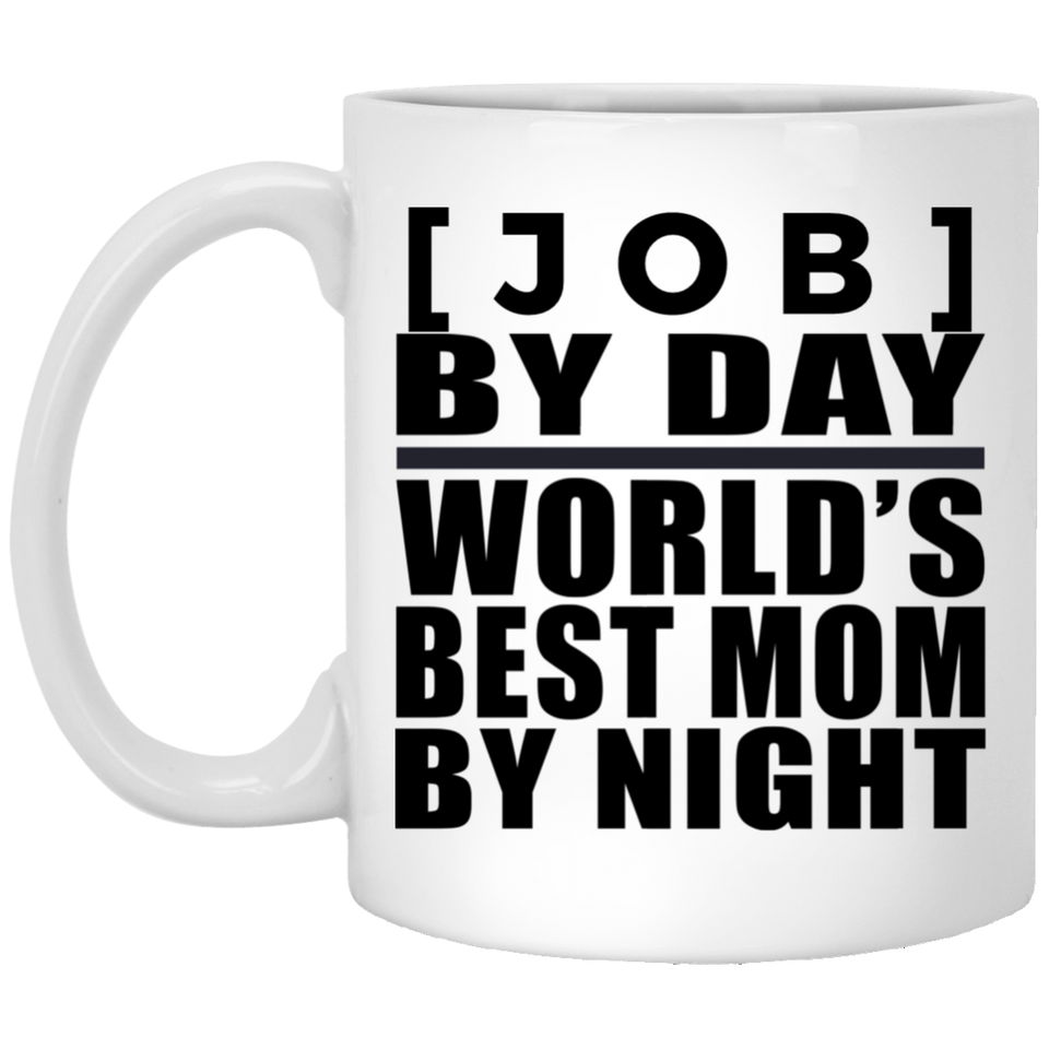 Personalized Gift, [Job] By Day Best Mom By Night - 11 Oz 15 Ounce Coffee Mug