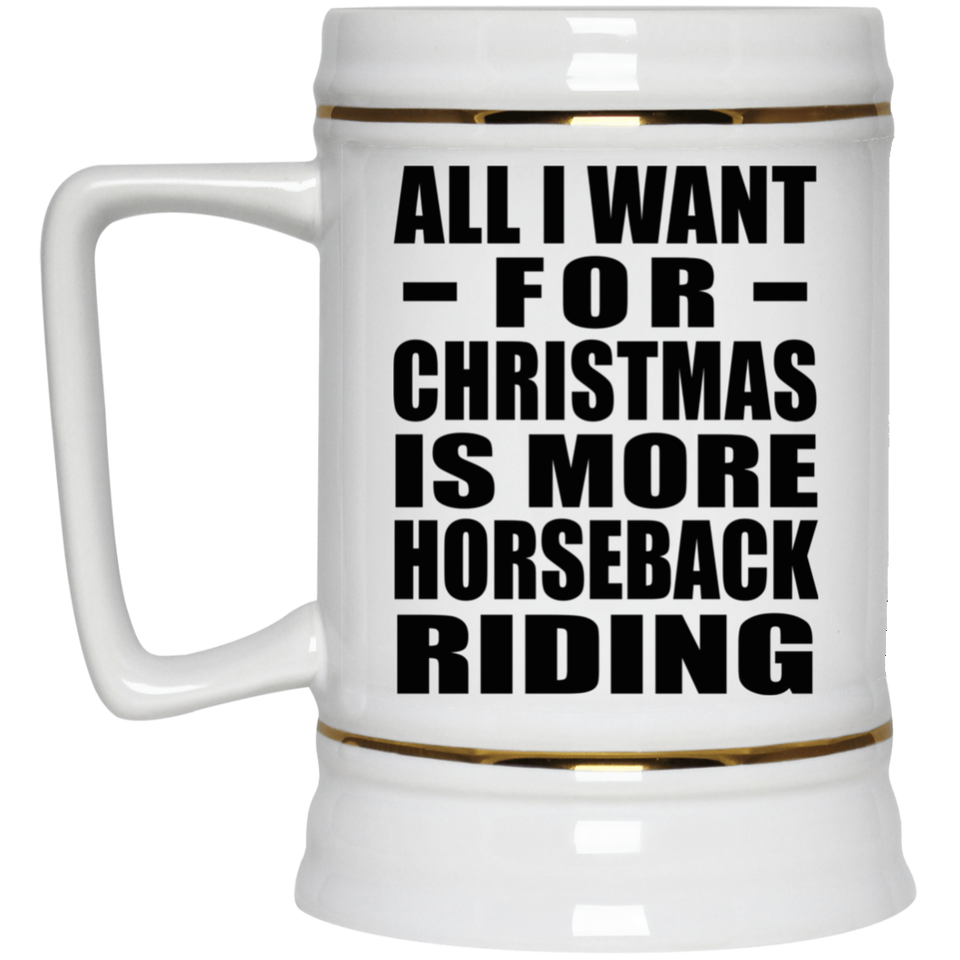 All I Want For Christmas Is More Horseback Riding - Beer Stein