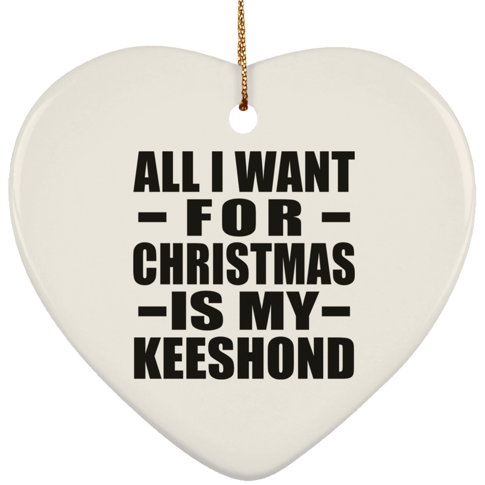All I Want For Christmas Is My Keeshond - Heart Ornament
