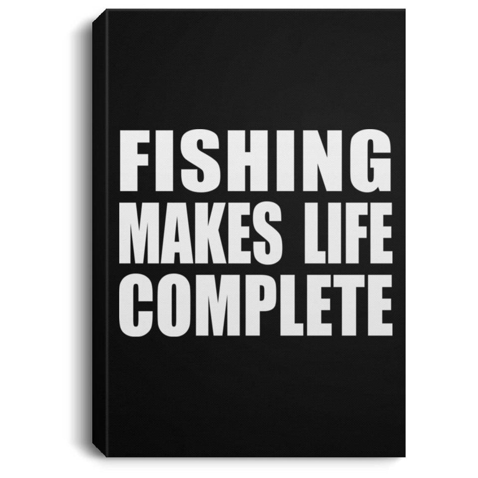 Fishing Makes Life Complete - Canvas Portrait