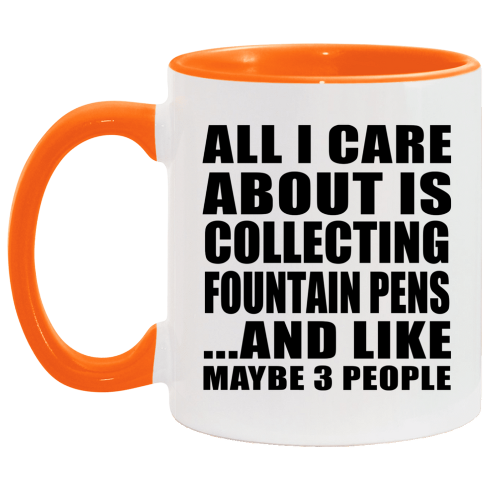 All I Care About Is Collecting Fountain Pens - 11oz Accent Mug Orange
