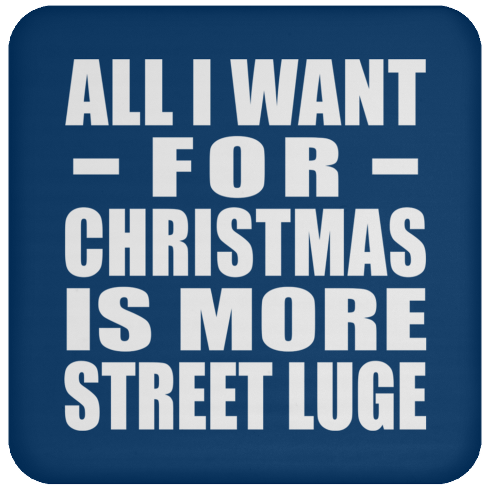 All I Want For Christmas Is More Street Luge - Coaster
