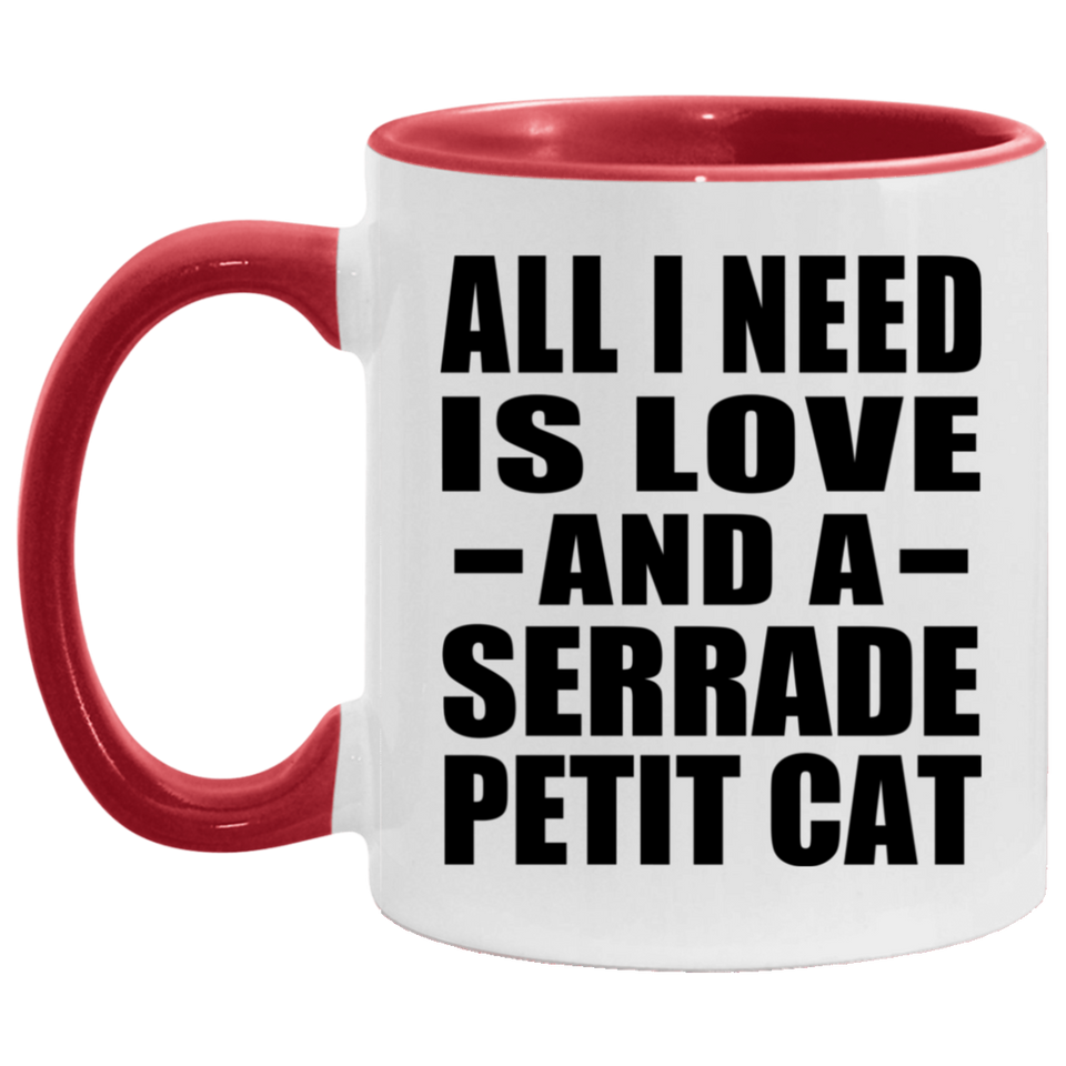 All I Need Is Love And A Serrade Petit Cat - 11oz Accent Mug Red
